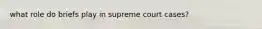 what role do briefs play in supreme court cases?