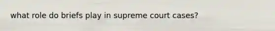 what role do briefs play in supreme court cases?