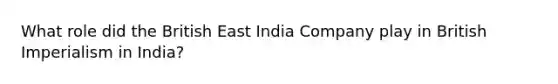 What role did the British East India Company play in British Imperialism in India?