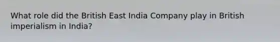 What role did the British East India Company play in British imperialism in India?