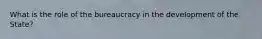 What is the role of the bureaucracy in the development of the State?