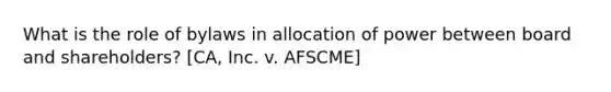 What is the role of bylaws in allocation of power between board and shareholders? [CA, Inc. v. AFSCME]