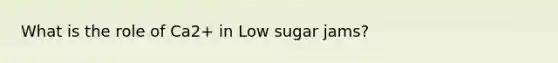 What is the role of Ca2+ in Low sugar jams?