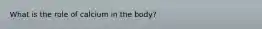 What is the role of calcium in the body?