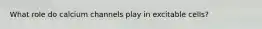 What role do calcium channels play in excitable cells?