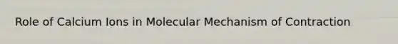 Role of Calcium Ions in Molecular Mechanism of Contraction