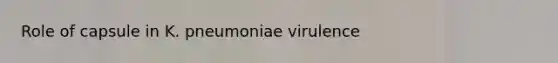 Role of capsule in K. pneumoniae virulence