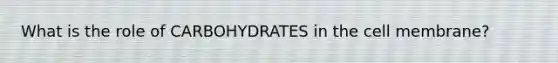 What is the role of CARBOHYDRATES in the cell membrane?