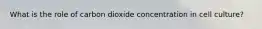 What is the role of carbon dioxide concentration in cell culture?