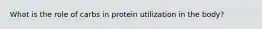 What is the role of carbs in protein utilization in the body?