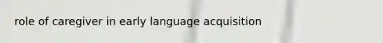 role of caregiver in early language acquisition