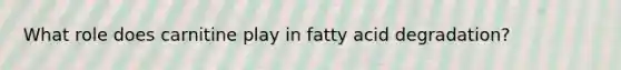 What role does carnitine play in fatty acid degradation?