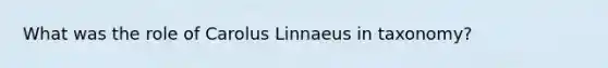 What was the role of Carolus Linnaeus in taxonomy?