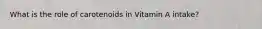 What is the role of carotenoids in Vitamin A intake?