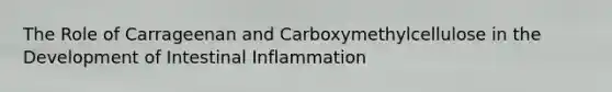 The Role of Carrageenan and Carboxymethylcellulose in the Development of Intestinal Inflammation