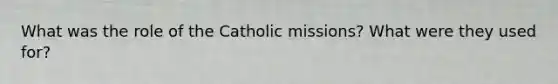 What was the role of the Catholic missions? What were they used for?