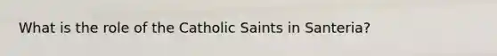 What is the role of the Catholic Saints in Santeria?