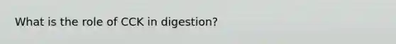 What is the role of CCK in digestion?