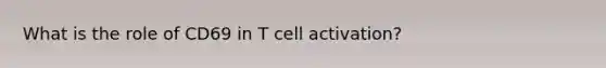 What is the role of CD69 in T cell activation?