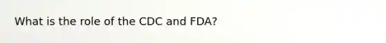 What is the role of the CDC and FDA?