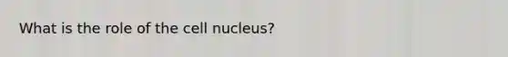 What is the role of the <a href='https://www.questionai.com/knowledge/ksZq6y1LRD-cell-nucleus' class='anchor-knowledge'>cell nucleus</a>?