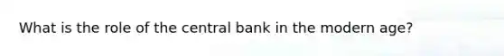 What is the role of the central bank in the modern age?