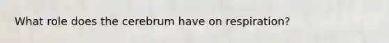 What role does the cerebrum have on respiration?