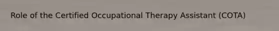 Role of the Certified Occupational Therapy Assistant (COTA)