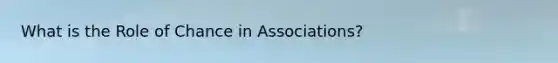 What is the Role of Chance in Associations?