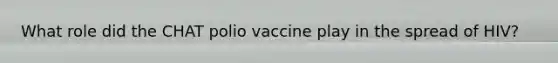 What role did the CHAT polio vaccine play in the spread of HIV?