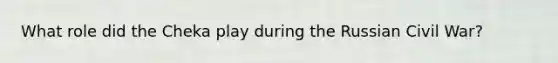 What role did the Cheka play during the Russian Civil War?