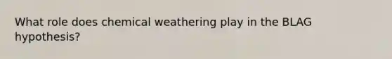 What role does chemical weathering play in the BLAG hypothesis?