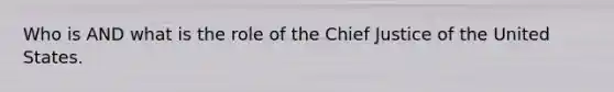 Who is AND what is the role of the Chief Justice of the United States.