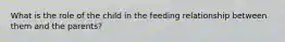 What is the role of the child in the feeding relationship between them and the parents?
