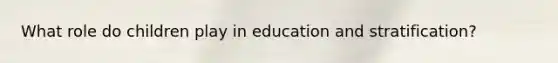 What role do children play in education and stratification?