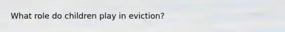 What role do children play in eviction?