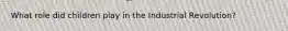 What role did children play in the Industrial Revolution?