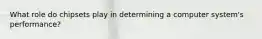 What role do chipsets play in determining a computer system's performance?