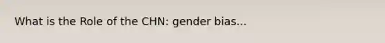 What is the Role of the CHN: gender bias...