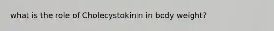 what is the role of Cholecystokinin in body weight?