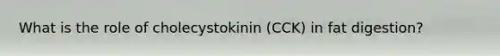 What is the role of cholecystokinin (CCK) in fat digestion?