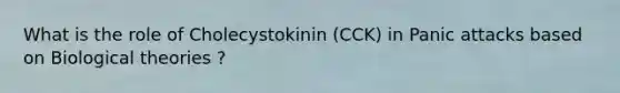 What is the role of Cholecystokinin (CCK) in Panic attacks based on Biological theories ?