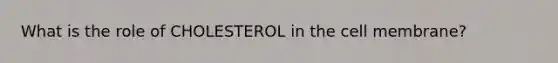 What is the role of CHOLESTEROL in the cell membrane?