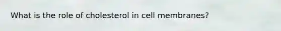 What is the role of cholesterol in cell membranes?