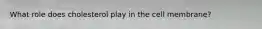 What role does cholesterol play in the cell membrane?