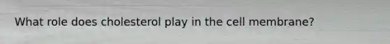 What role does cholesterol play in the cell membrane?