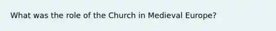 What was the role of the Church in Medieval Europe?