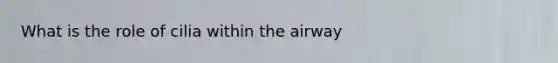 What is the role of cilia within the airway