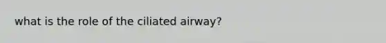 what is the role of the ciliated airway?