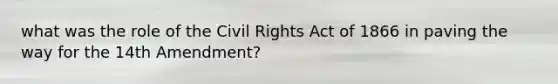 what was the role of the Civil Rights Act of 1866 in paving the way for the 14th Amendment?